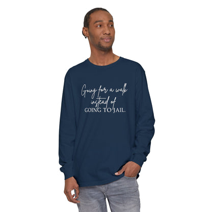 Going for a Walk Instead of Going to Jail Unisex Long Sleeve T-Shirt