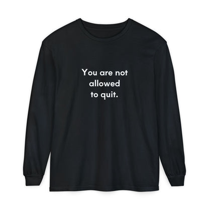 You Are Not Allowed to Quit Unisex Long Sleeve T-Shirt