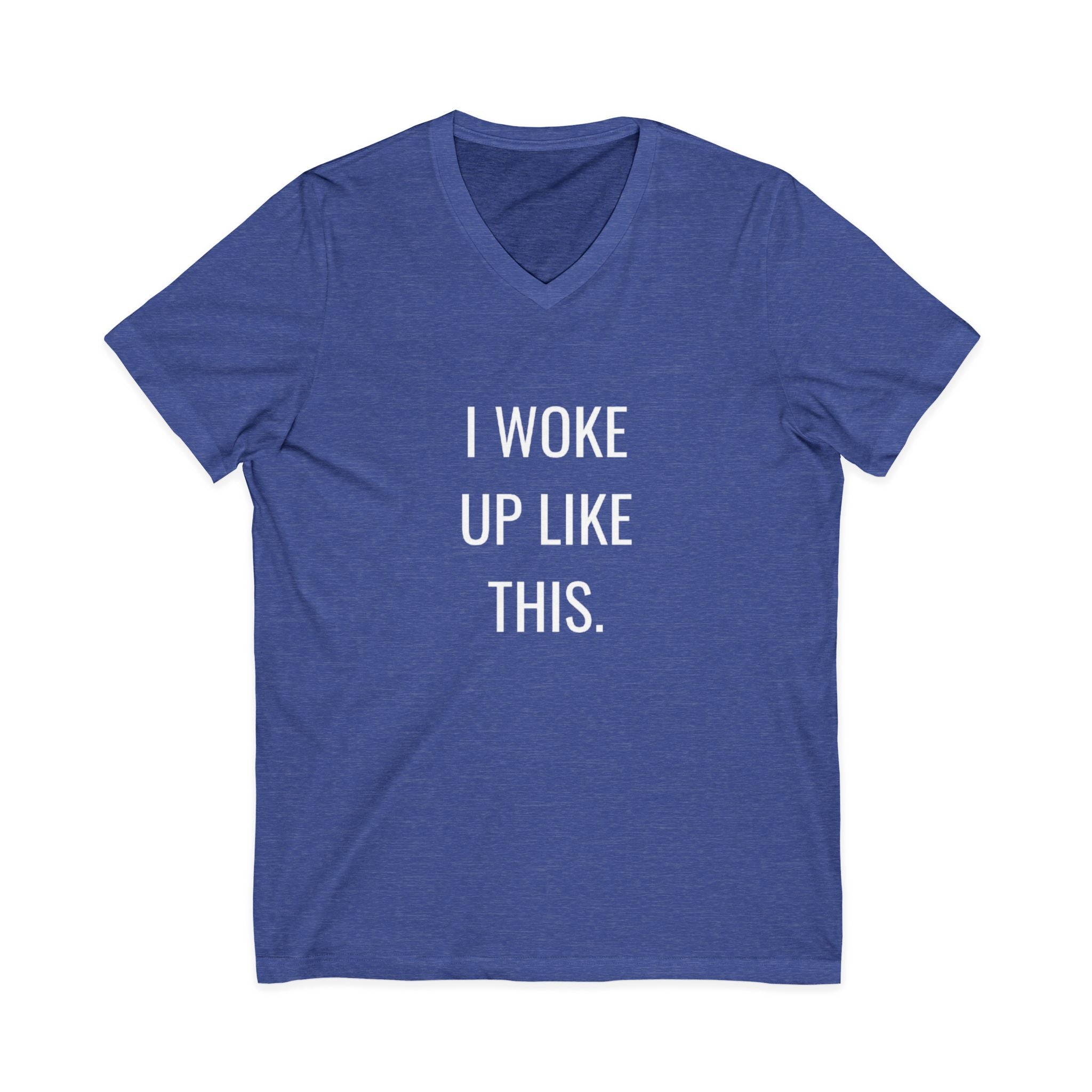 I Woke Up Like This Unisex V-Neck T-Shirt