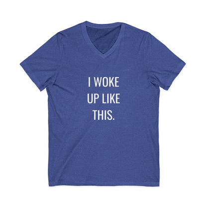 I Woke Up Like This Unisex V-Neck T-Shirt