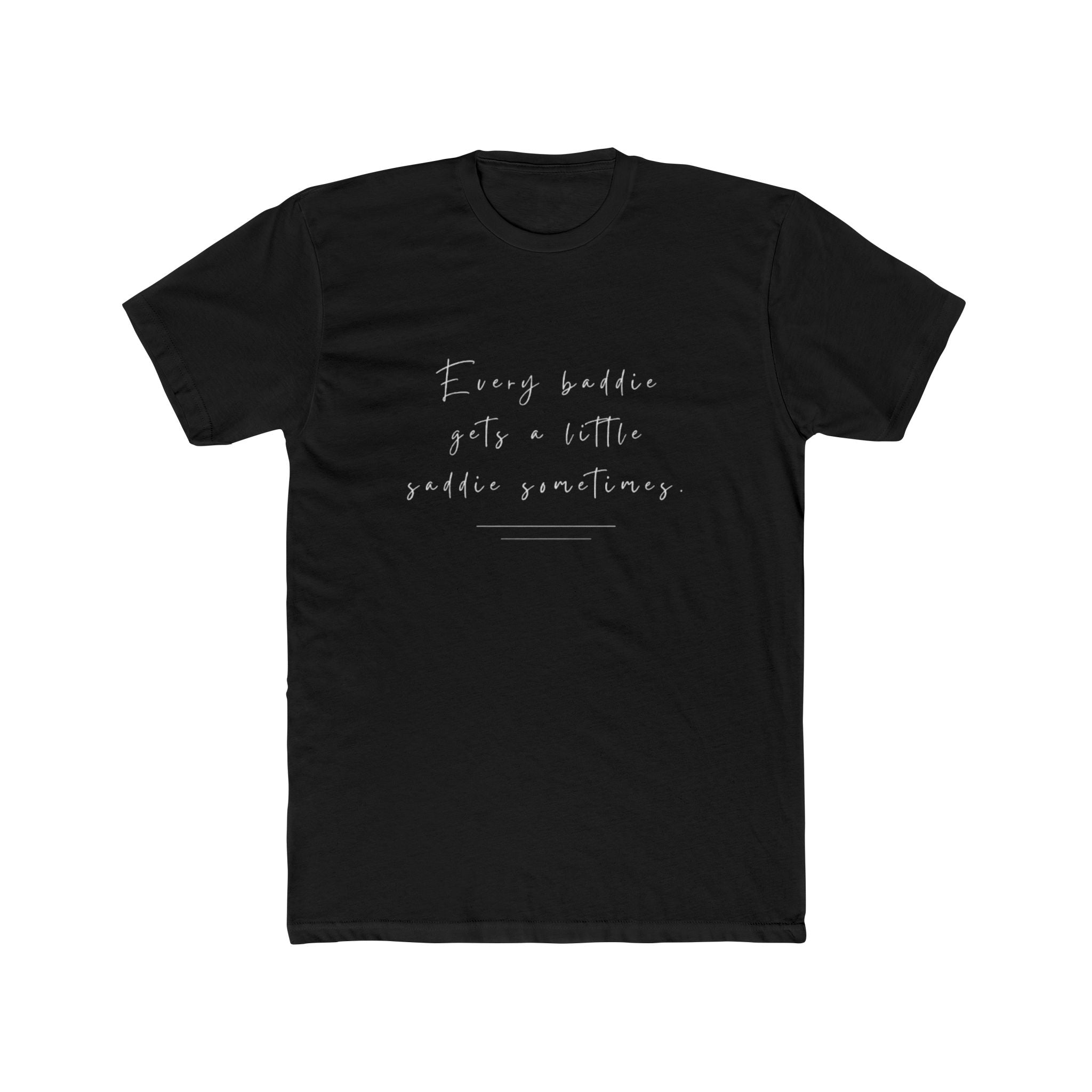Every Baddie Gets A Little Saddie Sometimes Unisex Cotton Crew T-Shirt