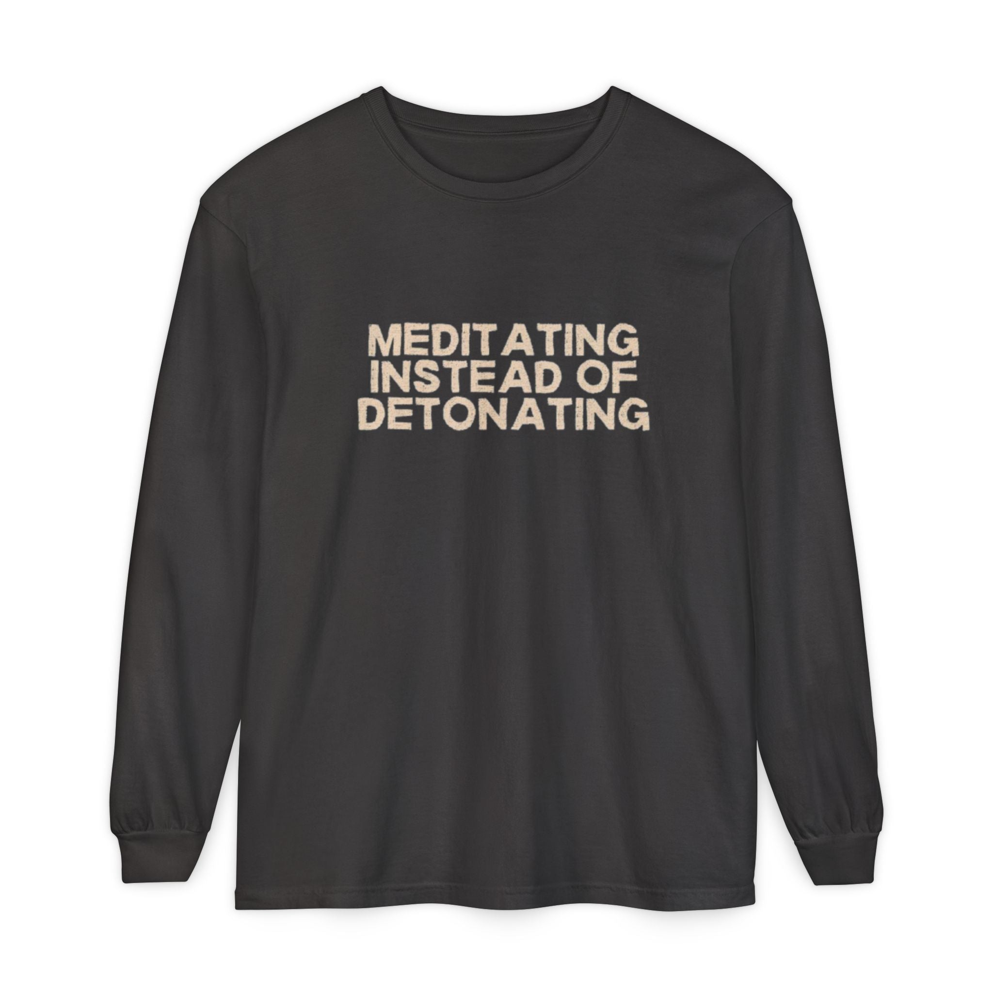 Meditating Instead of Detonating Unisex Long Sleeve T-shirt