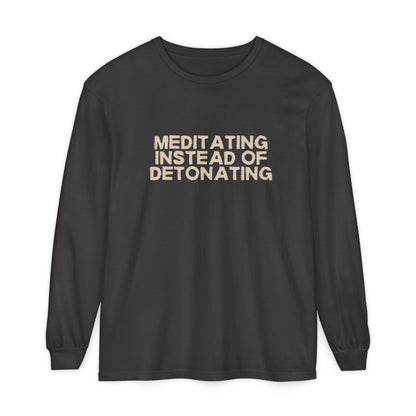 Meditating Instead of Detonating Unisex Long Sleeve T-shirt