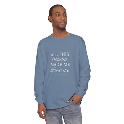 All This Trauma Made Me Hilarious Unisex Long Sleeve T-Shirt