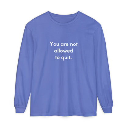 You Are Not Allowed to Quit Unisex Long Sleeve T-Shirt