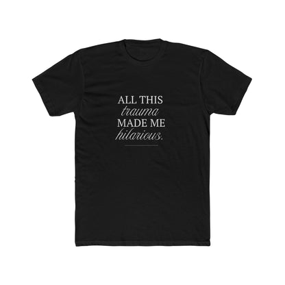 All This Trauma Made Me Hilarious Unisex Cotton Crew T-Shirt