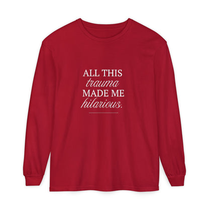 All This Trauma Made Me Hilarious Unisex Long Sleeve T-Shirt