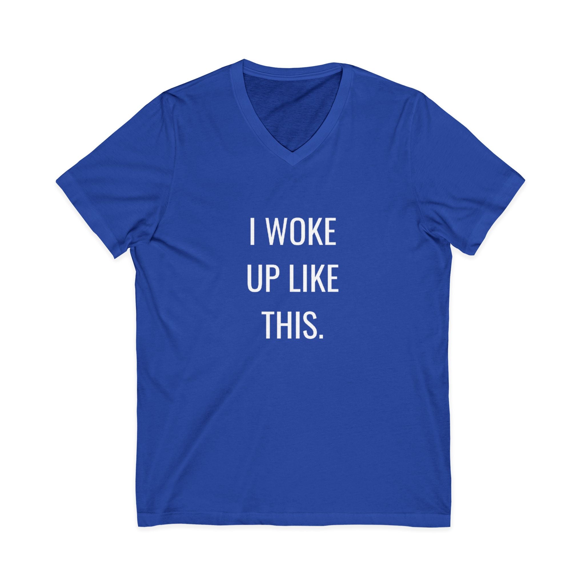 I Woke Up Like This Unisex V-Neck T-Shirt