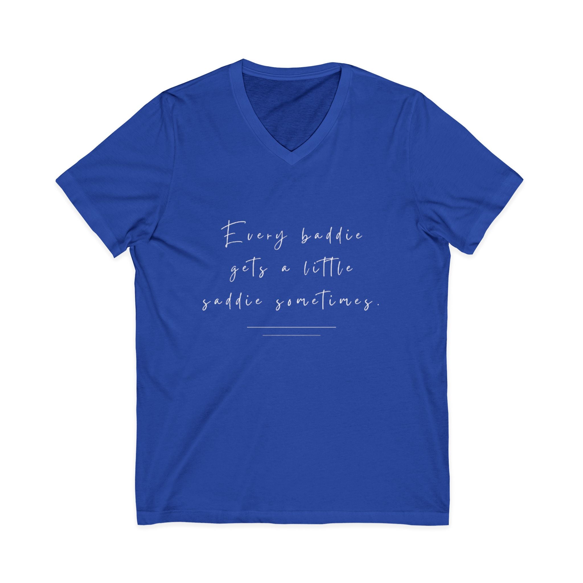 Every Baddie Gets A Little Saddie Sometimes Unisex V-Neck T-Shirt