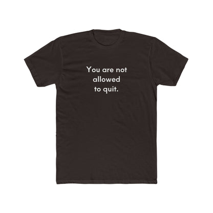 You Are Not Allowed To Quit Unisex Cotton Crew T-Shirt