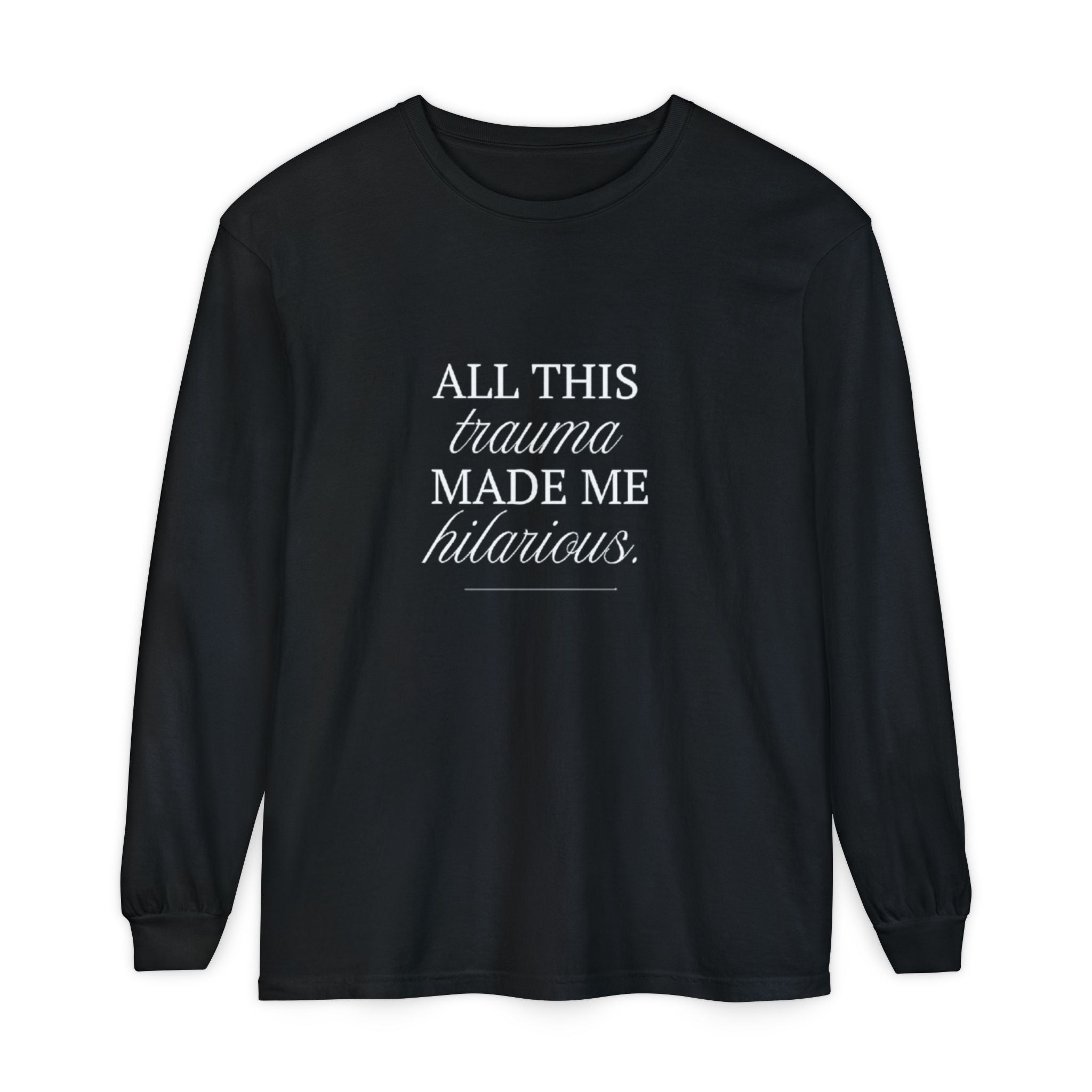 All This Trauma Made Me Hilarious Unisex Long Sleeve T-Shirt