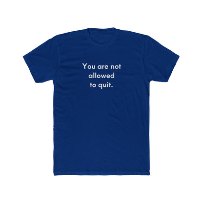 You Are Not Allowed To Quit Unisex Cotton Crew T-Shirt