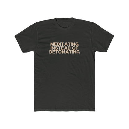 Meditating Instead of Detonating Unisex Cotton Crew T-Shirt