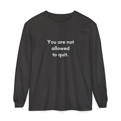 You Are Not Allowed to Quit Unisex Long Sleeve T-Shirt