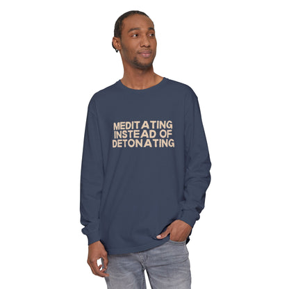 Meditating Instead of Detonating Unisex Long Sleeve T-shirt