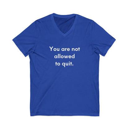 You Are Not Allowed To Quit Unisex V-Neck T-Shirt