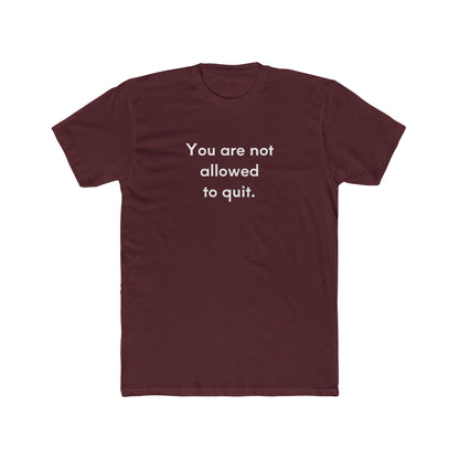 You Are Not Allowed To Quit Unisex Cotton Crew T-Shirt