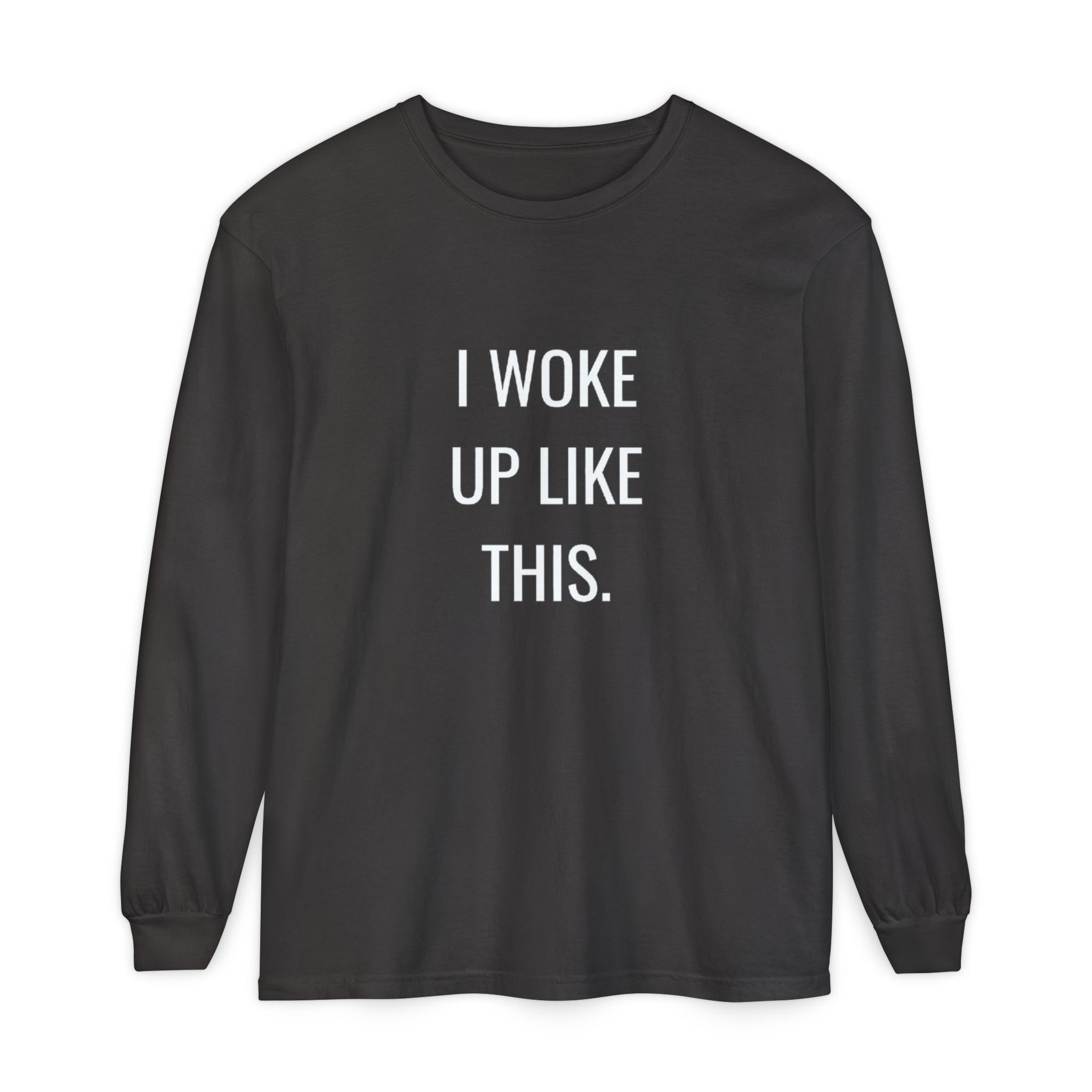 I Woke Up Like This Unisex Long Sleeve T-Shirt