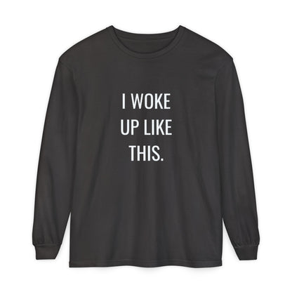 I Woke Up Like This Unisex Long Sleeve T-Shirt