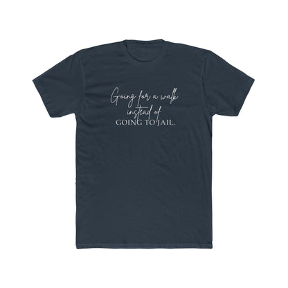 Going for a Walk Instead of Going to Jail Unisex Cotton Crew T-Shirt