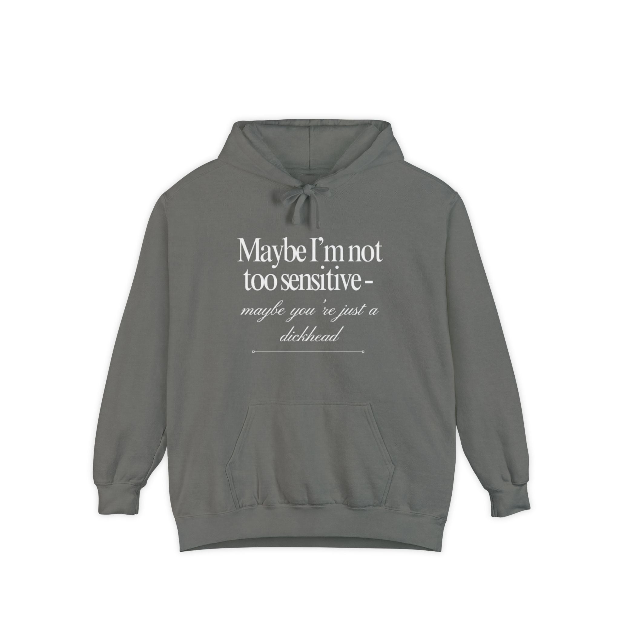 Maybe I’m Not Too Sensitive, Maybe You’re Just A Dickhead  Unisex Hoodie