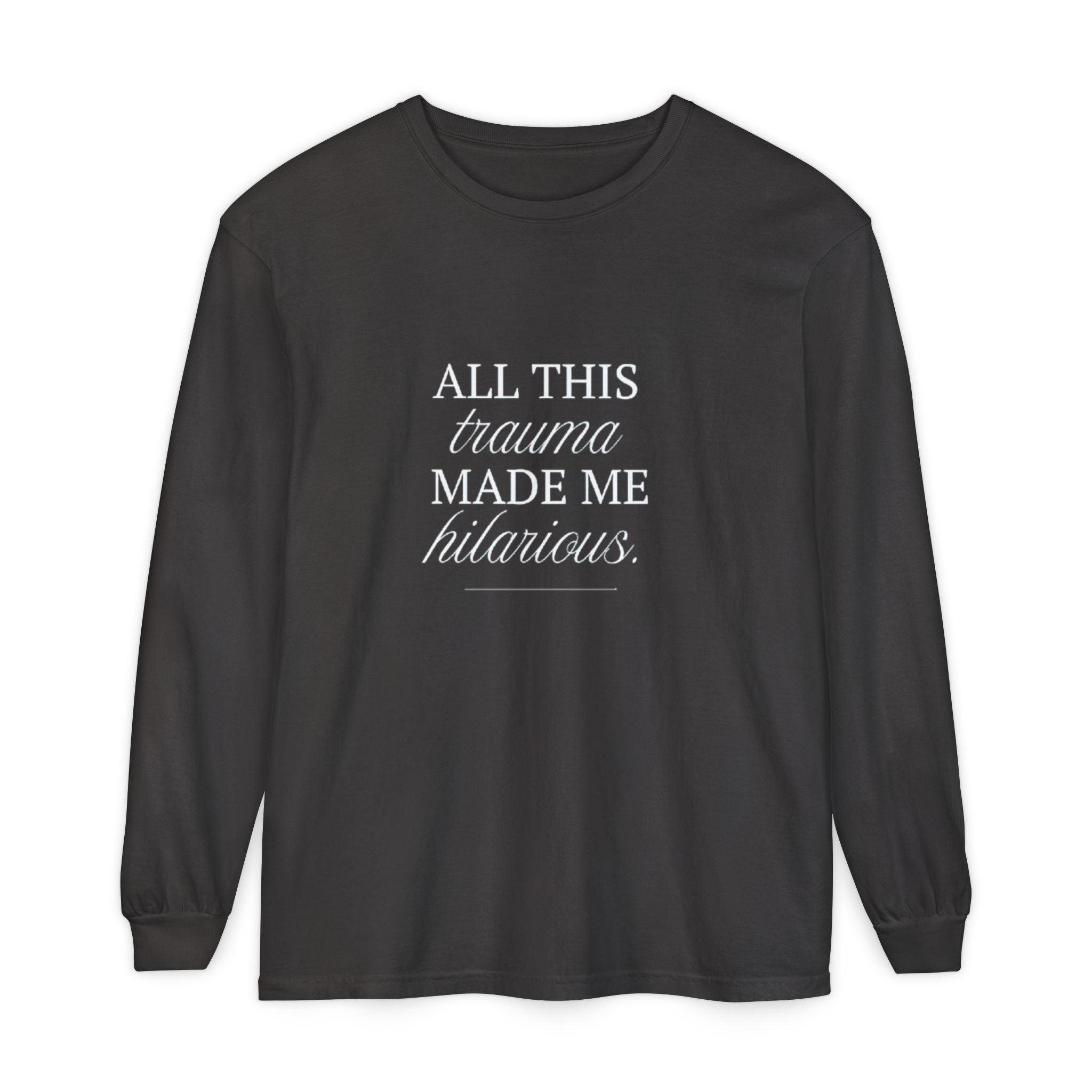 All This Trauma Made Me Hilarious Unisex Long Sleeve T-Shirt