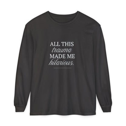 All This Trauma Made Me Hilarious Unisex Long Sleeve T-Shirt