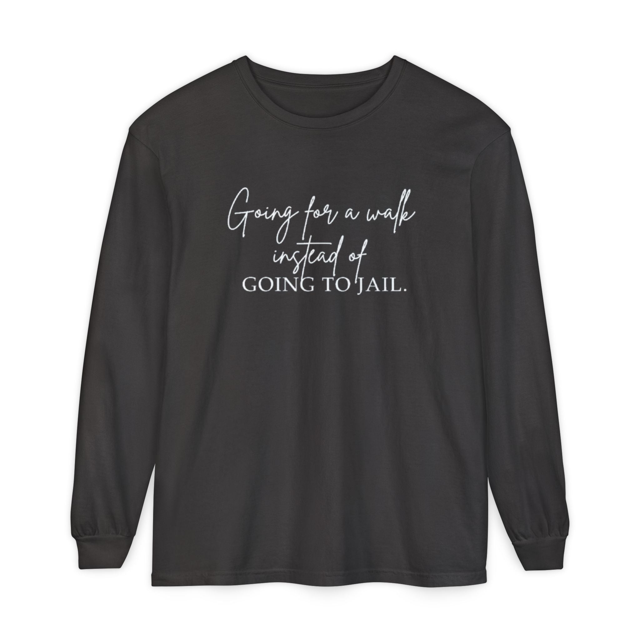 Going for a Walk Instead of Going to Jail Unisex Long Sleeve T-Shirt