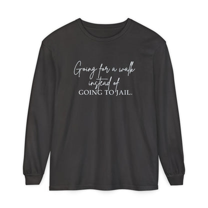 Going for a Walk Instead of Going to Jail Unisex Long Sleeve T-Shirt