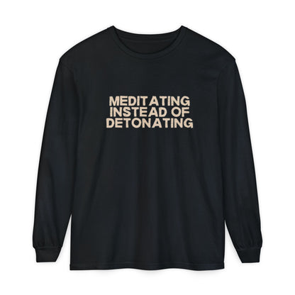 Meditating Instead of Detonating Unisex Long Sleeve T-shirt