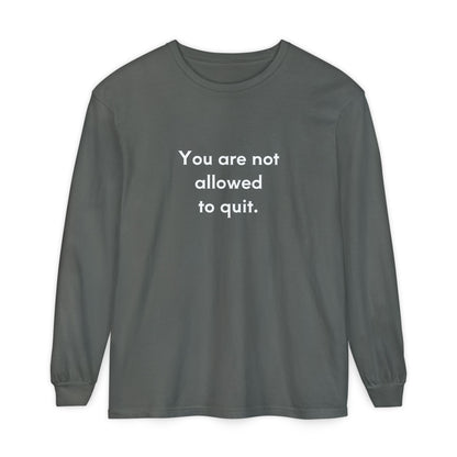 You Are Not Allowed to Quit Unisex Long Sleeve T-Shirt