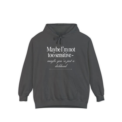 Maybe I’m Not Too Sensitive, Maybe You’re Just A Dickhead  Unisex Hoodie