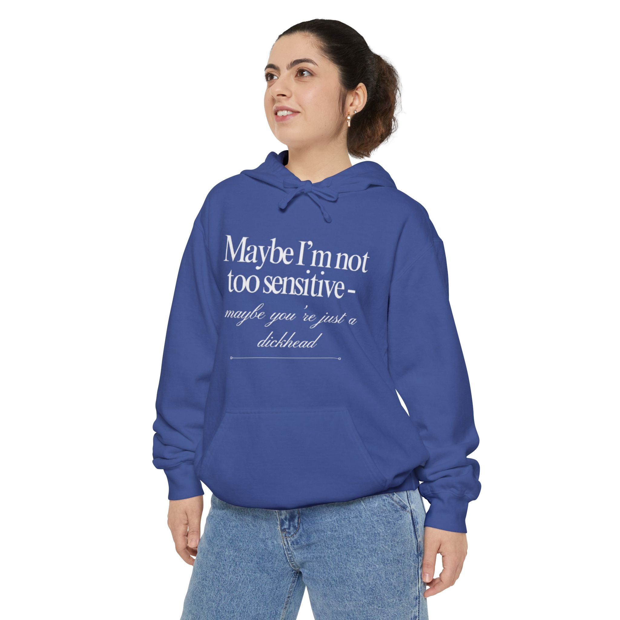 Maybe I’m Not Too Sensitive, Maybe You’re Just A Dickhead  Unisex Hoodie
