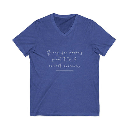 Sorry For Having Great Tits And Correct Opinions Unisex V-Neck T-Shirt