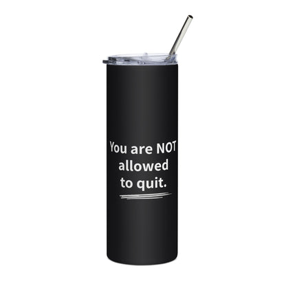You Are Not Allowed To Quit Stainless Steel Tumbler